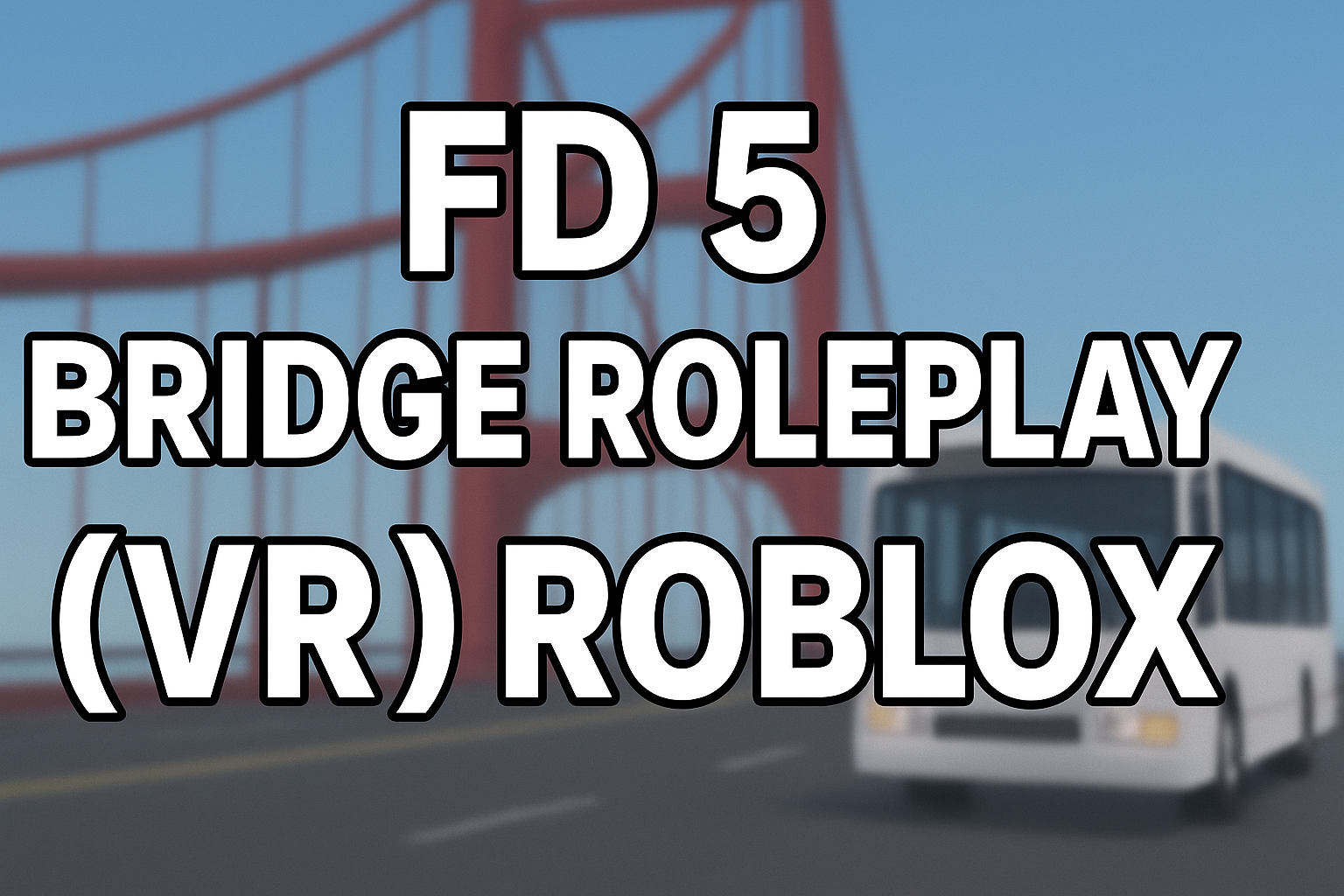 FD 5 Bridge Roleplay (VR) Roblox